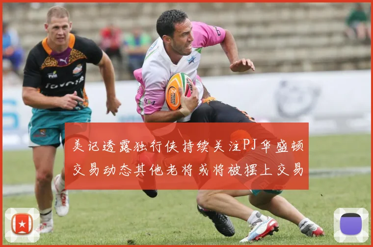 美记透露独行侠持续关注PJ华盛顿交易动态其他老将或将被摆上交易市场